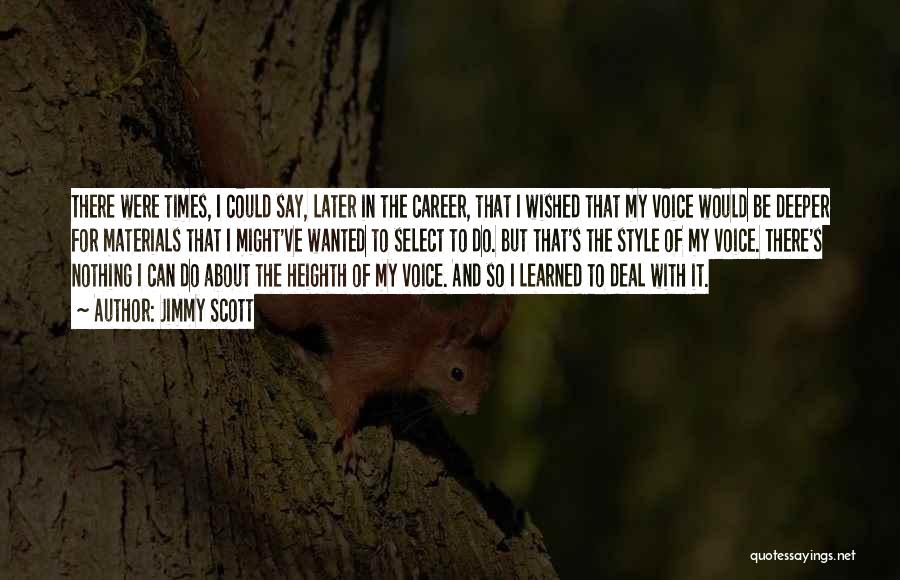 Jimmy Scott Quotes: There Were Times, I Could Say, Later In The Career, That I Wished That My Voice Would Be Deeper For