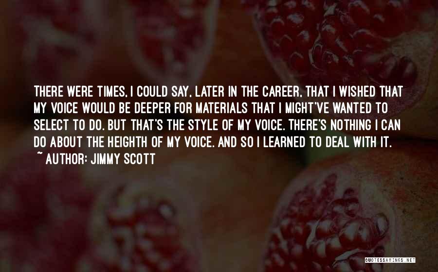 Jimmy Scott Quotes: There Were Times, I Could Say, Later In The Career, That I Wished That My Voice Would Be Deeper For
