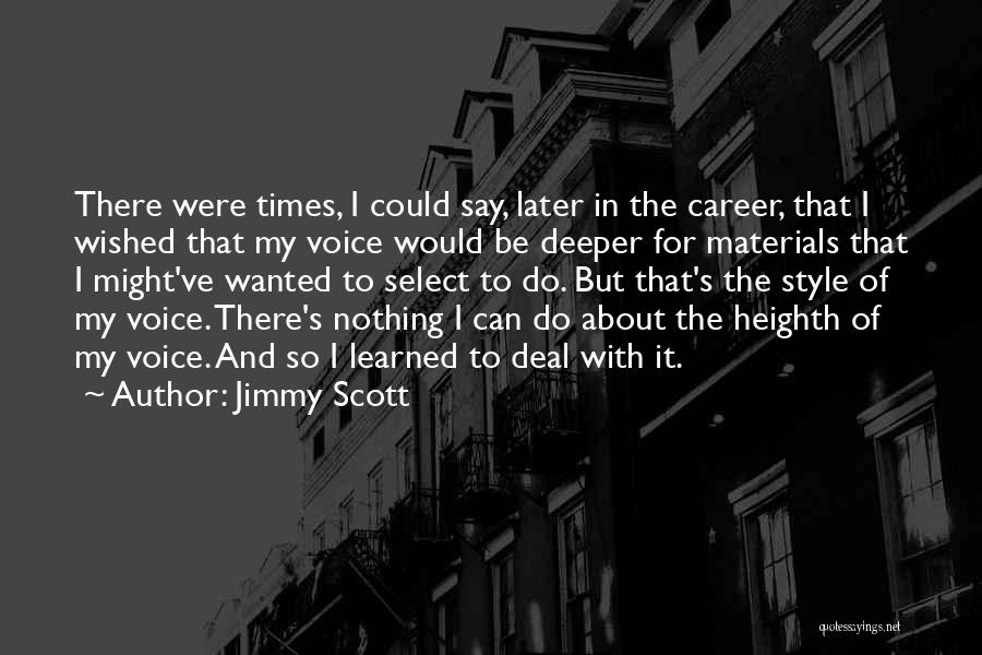 Jimmy Scott Quotes: There Were Times, I Could Say, Later In The Career, That I Wished That My Voice Would Be Deeper For
