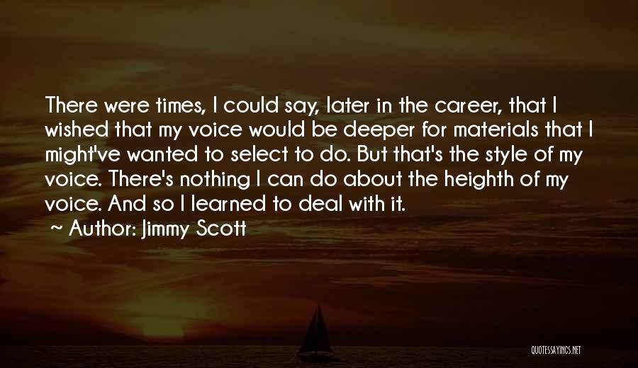 Jimmy Scott Quotes: There Were Times, I Could Say, Later In The Career, That I Wished That My Voice Would Be Deeper For