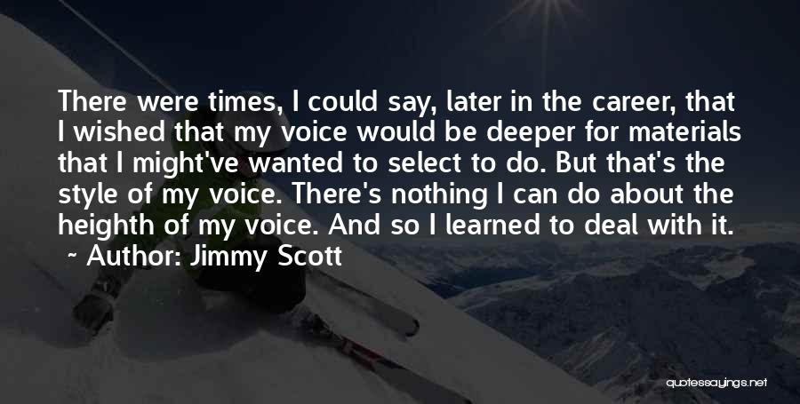 Jimmy Scott Quotes: There Were Times, I Could Say, Later In The Career, That I Wished That My Voice Would Be Deeper For