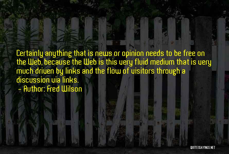 Fred Wilson Quotes: Certainly Anything That Is News Or Opinion Needs To Be Free On The Web, Because The Web Is This Very