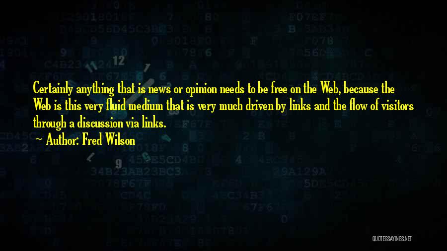 Fred Wilson Quotes: Certainly Anything That Is News Or Opinion Needs To Be Free On The Web, Because The Web Is This Very