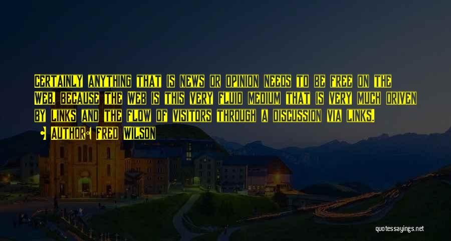 Fred Wilson Quotes: Certainly Anything That Is News Or Opinion Needs To Be Free On The Web, Because The Web Is This Very