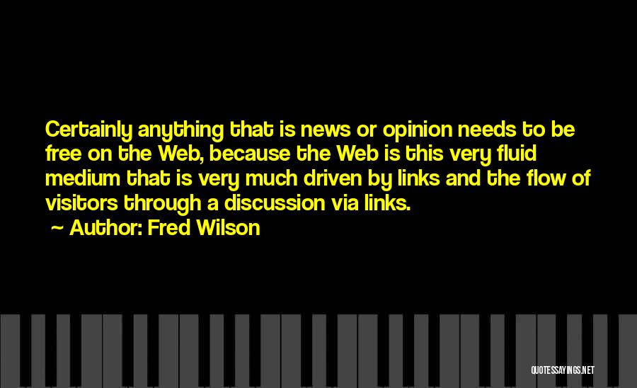 Fred Wilson Quotes: Certainly Anything That Is News Or Opinion Needs To Be Free On The Web, Because The Web Is This Very