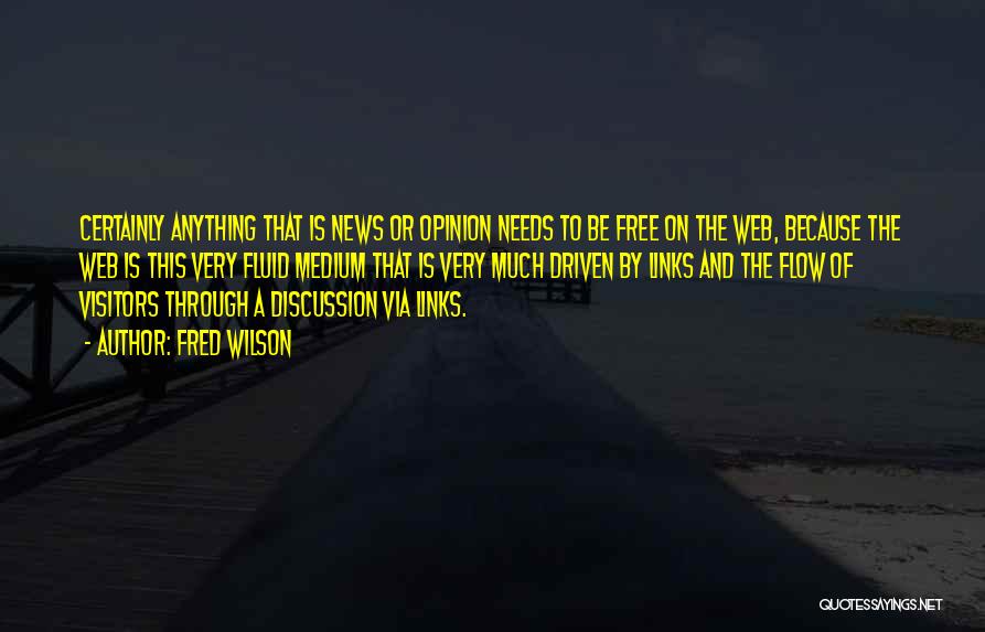 Fred Wilson Quotes: Certainly Anything That Is News Or Opinion Needs To Be Free On The Web, Because The Web Is This Very