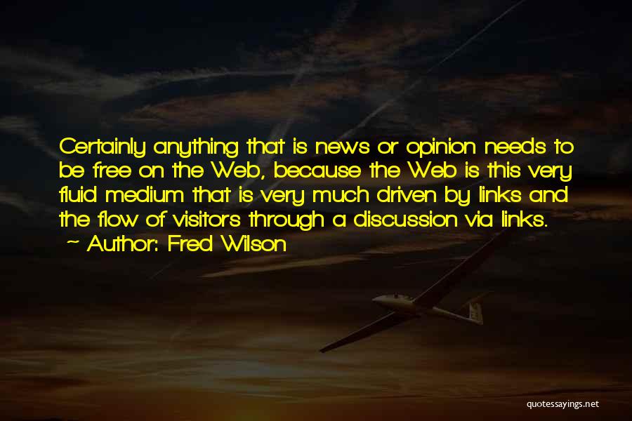 Fred Wilson Quotes: Certainly Anything That Is News Or Opinion Needs To Be Free On The Web, Because The Web Is This Very