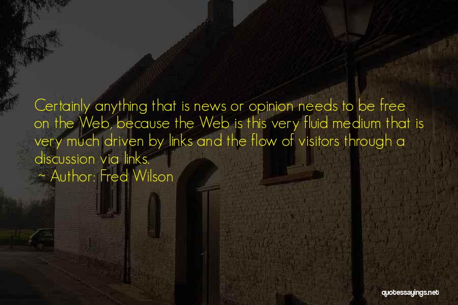 Fred Wilson Quotes: Certainly Anything That Is News Or Opinion Needs To Be Free On The Web, Because The Web Is This Very