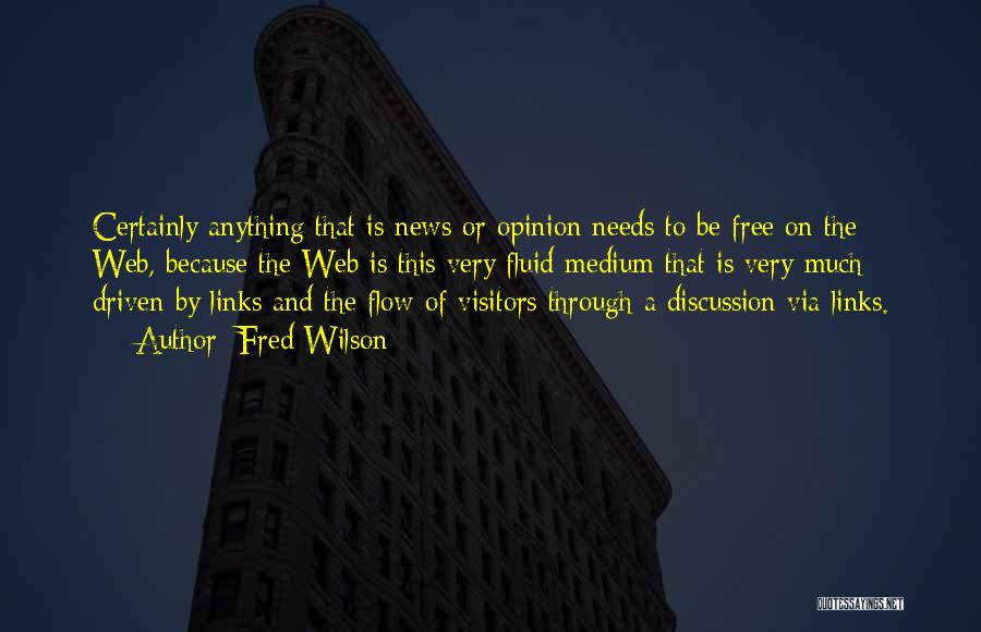 Fred Wilson Quotes: Certainly Anything That Is News Or Opinion Needs To Be Free On The Web, Because The Web Is This Very