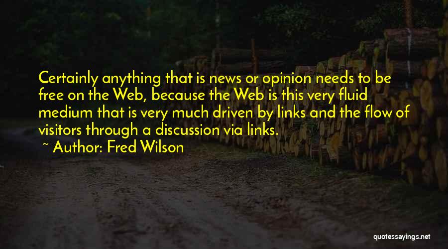 Fred Wilson Quotes: Certainly Anything That Is News Or Opinion Needs To Be Free On The Web, Because The Web Is This Very