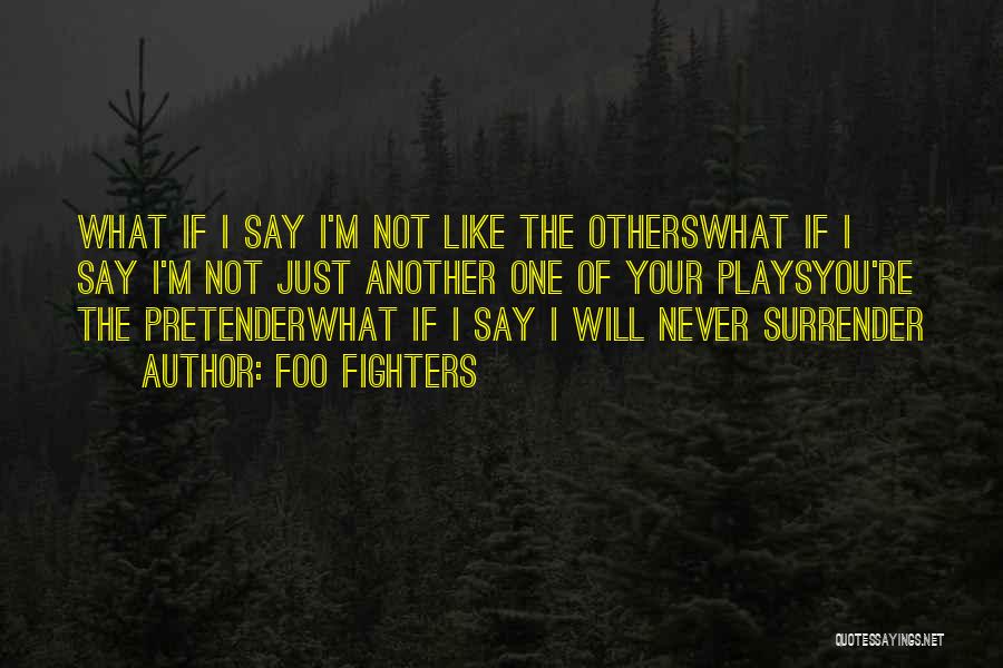 Foo Fighters Quotes: What If I Say I'm Not Like The Otherswhat If I Say I'm Not Just Another One Of Your Playsyou're