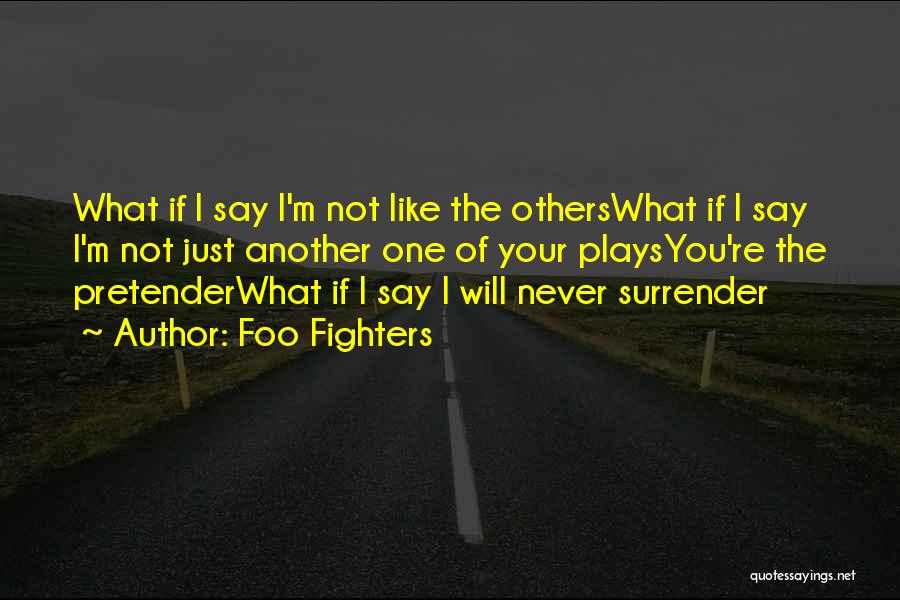 Foo Fighters Quotes: What If I Say I'm Not Like The Otherswhat If I Say I'm Not Just Another One Of Your Playsyou're