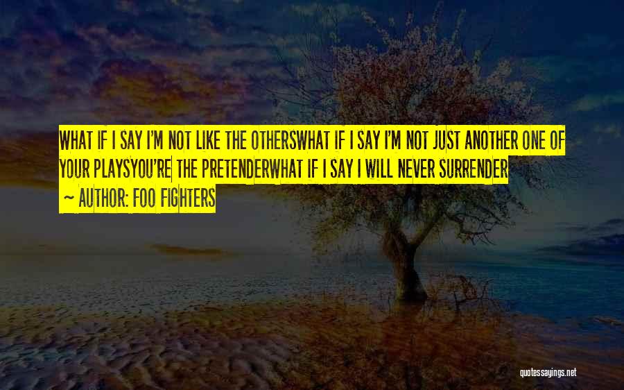 Foo Fighters Quotes: What If I Say I'm Not Like The Otherswhat If I Say I'm Not Just Another One Of Your Playsyou're