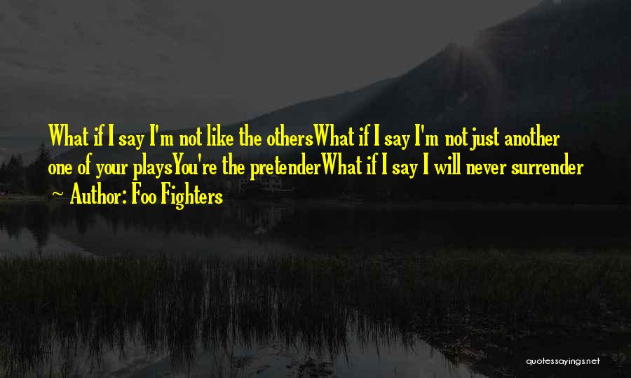 Foo Fighters Quotes: What If I Say I'm Not Like The Otherswhat If I Say I'm Not Just Another One Of Your Playsyou're