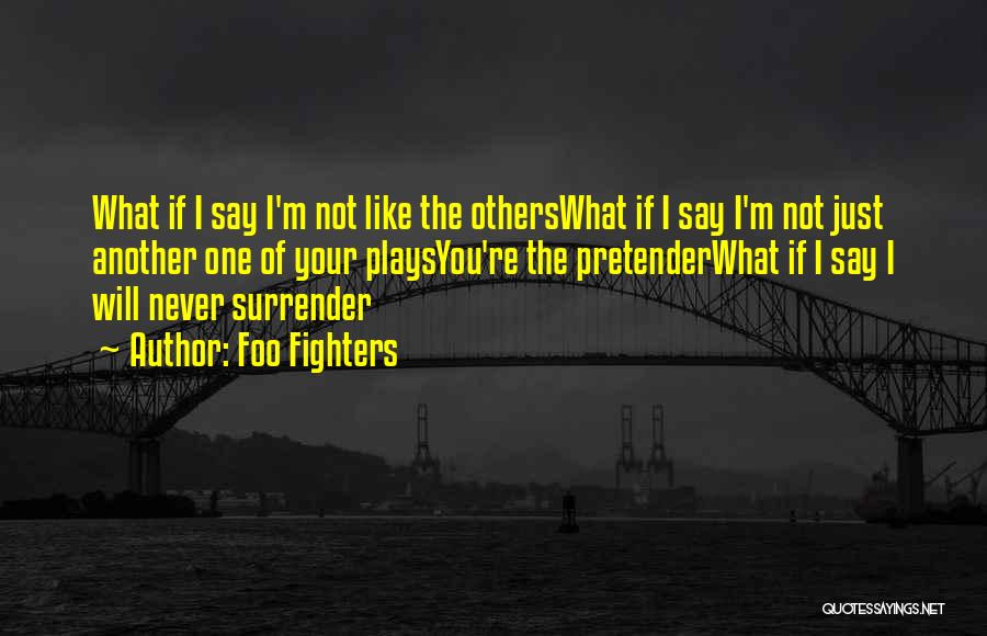 Foo Fighters Quotes: What If I Say I'm Not Like The Otherswhat If I Say I'm Not Just Another One Of Your Playsyou're