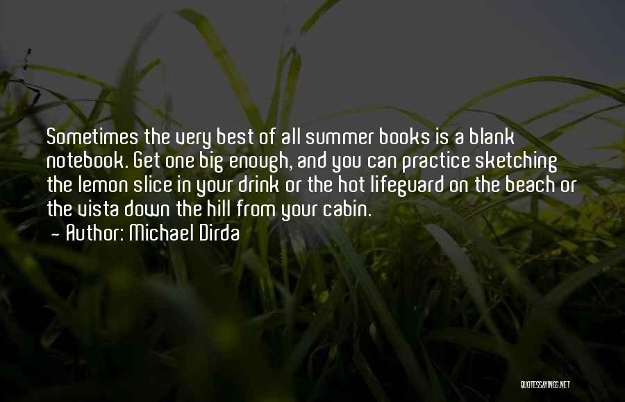 Michael Dirda Quotes: Sometimes The Very Best Of All Summer Books Is A Blank Notebook. Get One Big Enough, And You Can Practice