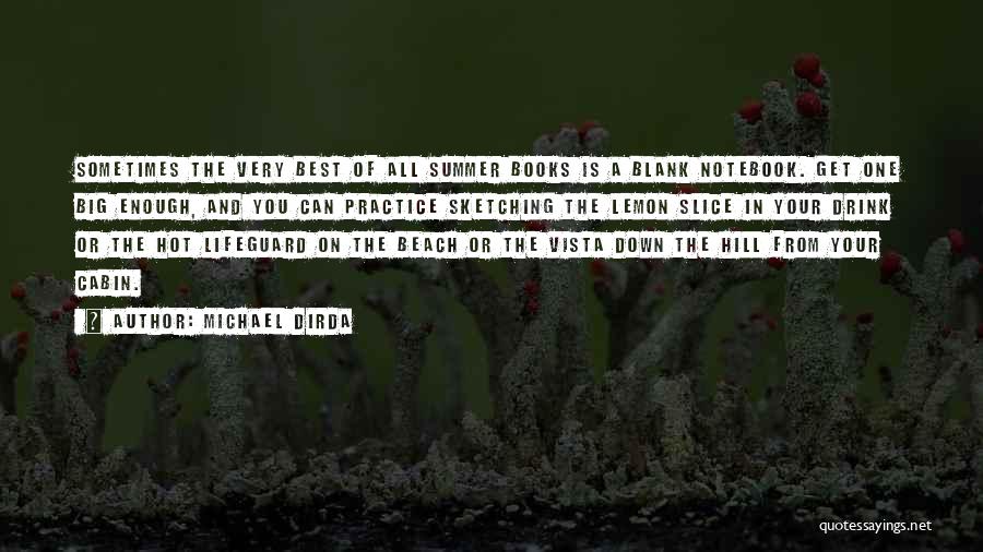 Michael Dirda Quotes: Sometimes The Very Best Of All Summer Books Is A Blank Notebook. Get One Big Enough, And You Can Practice