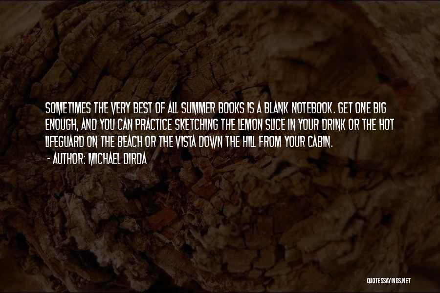 Michael Dirda Quotes: Sometimes The Very Best Of All Summer Books Is A Blank Notebook. Get One Big Enough, And You Can Practice