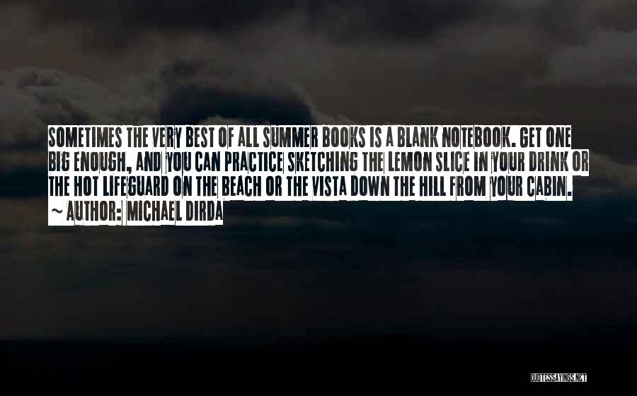 Michael Dirda Quotes: Sometimes The Very Best Of All Summer Books Is A Blank Notebook. Get One Big Enough, And You Can Practice