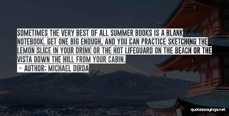 Michael Dirda Quotes: Sometimes The Very Best Of All Summer Books Is A Blank Notebook. Get One Big Enough, And You Can Practice