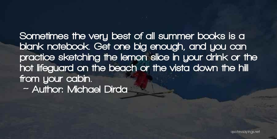 Michael Dirda Quotes: Sometimes The Very Best Of All Summer Books Is A Blank Notebook. Get One Big Enough, And You Can Practice