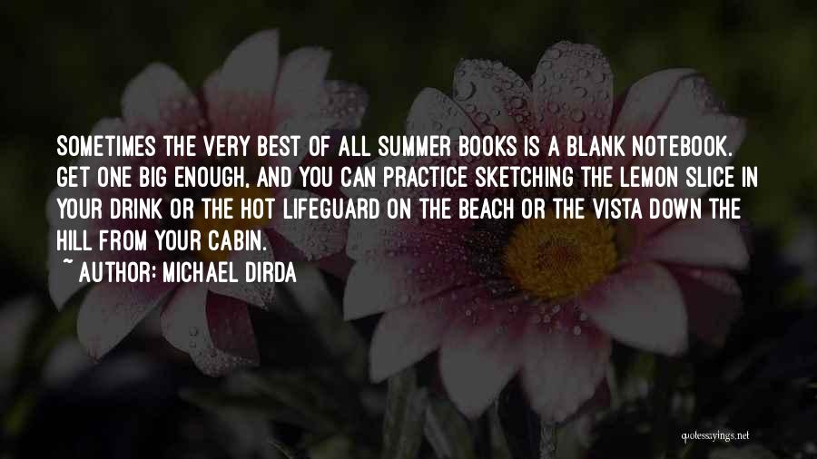 Michael Dirda Quotes: Sometimes The Very Best Of All Summer Books Is A Blank Notebook. Get One Big Enough, And You Can Practice