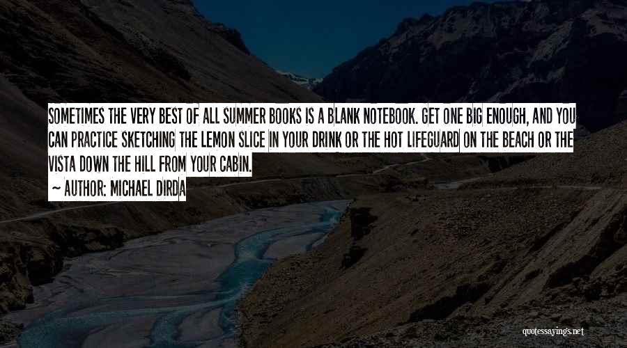 Michael Dirda Quotes: Sometimes The Very Best Of All Summer Books Is A Blank Notebook. Get One Big Enough, And You Can Practice