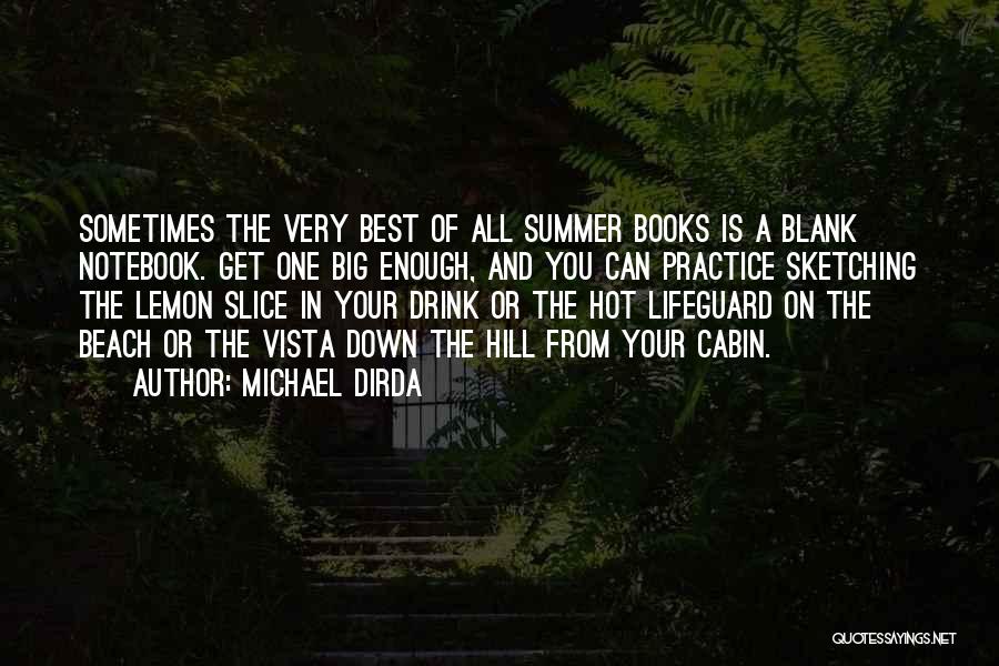 Michael Dirda Quotes: Sometimes The Very Best Of All Summer Books Is A Blank Notebook. Get One Big Enough, And You Can Practice