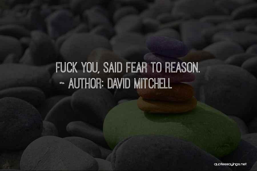 David Mitchell Quotes: Fuck You, Said Fear To Reason.