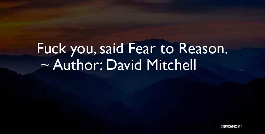 David Mitchell Quotes: Fuck You, Said Fear To Reason.