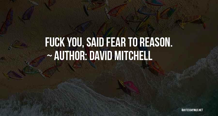 David Mitchell Quotes: Fuck You, Said Fear To Reason.