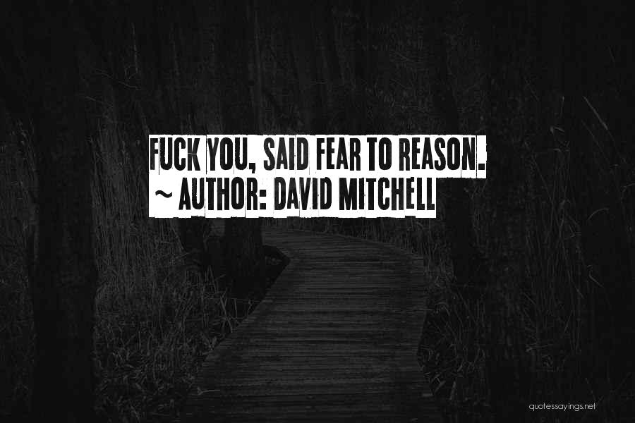 David Mitchell Quotes: Fuck You, Said Fear To Reason.