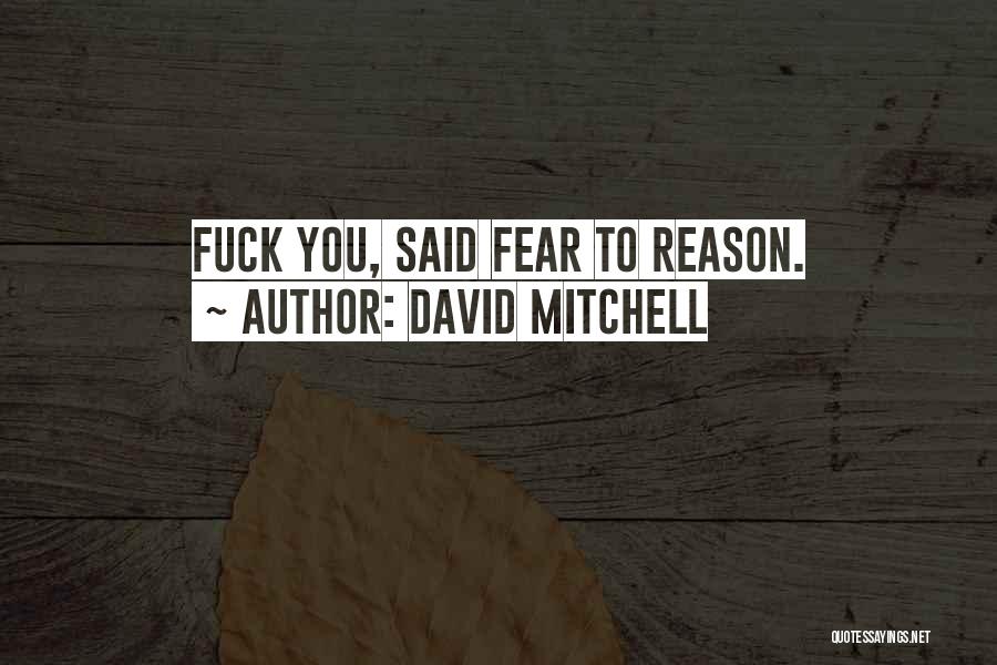 David Mitchell Quotes: Fuck You, Said Fear To Reason.