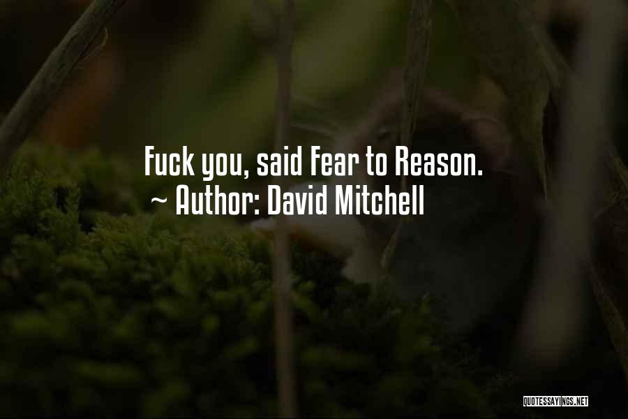 David Mitchell Quotes: Fuck You, Said Fear To Reason.
