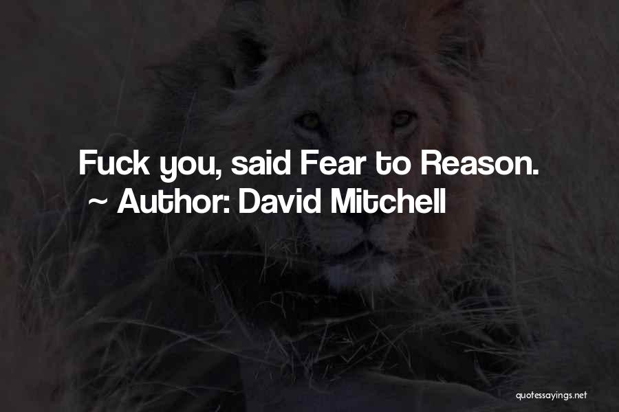 David Mitchell Quotes: Fuck You, Said Fear To Reason.