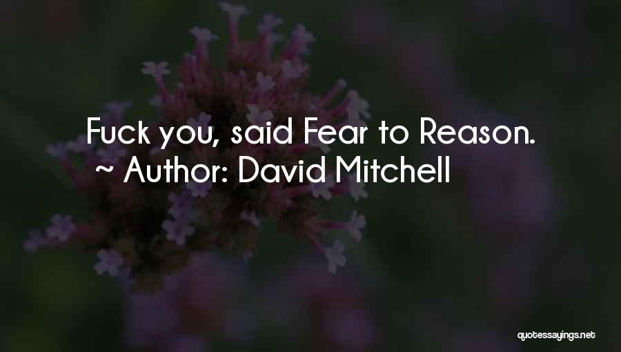 David Mitchell Quotes: Fuck You, Said Fear To Reason.
