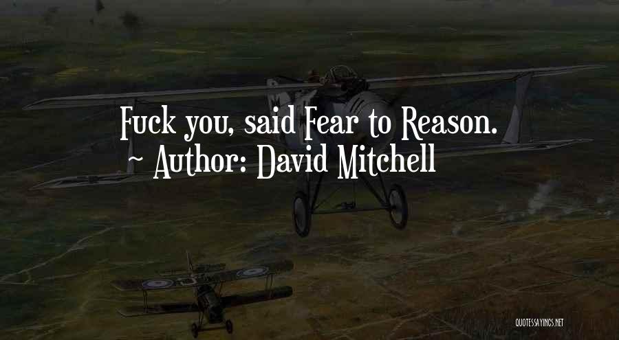 David Mitchell Quotes: Fuck You, Said Fear To Reason.