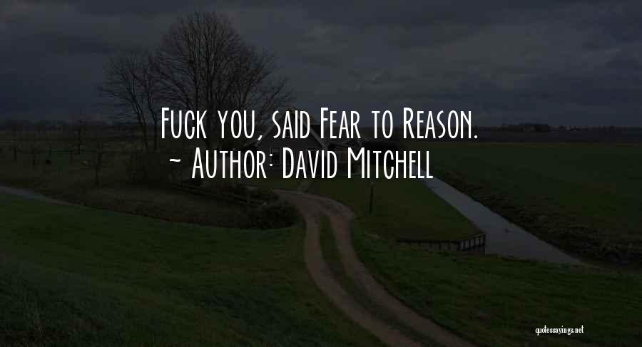 David Mitchell Quotes: Fuck You, Said Fear To Reason.