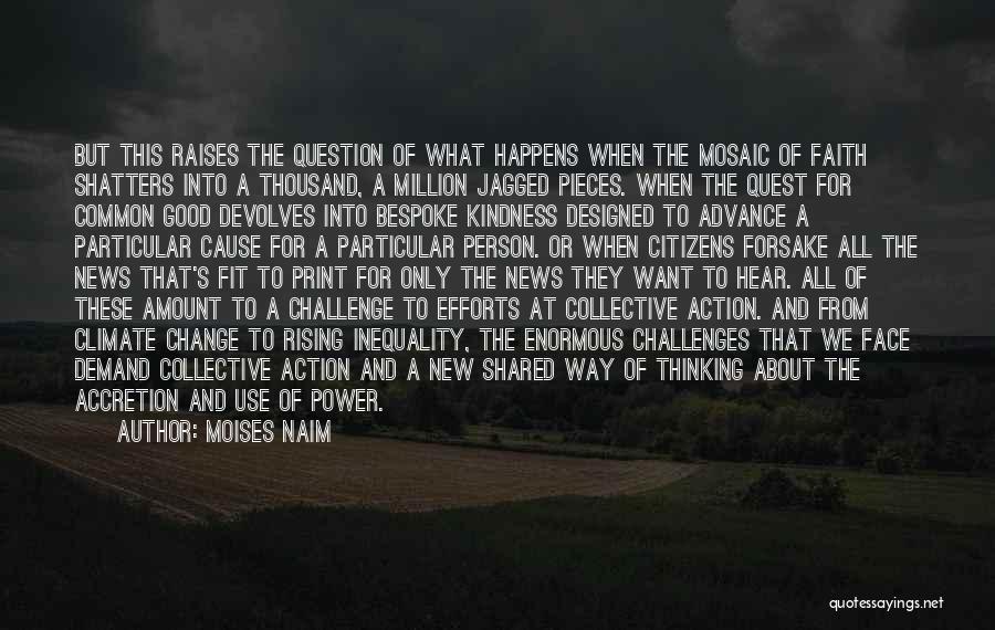 Moises Naim Quotes: But This Raises The Question Of What Happens When The Mosaic Of Faith Shatters Into A Thousand, A Million Jagged