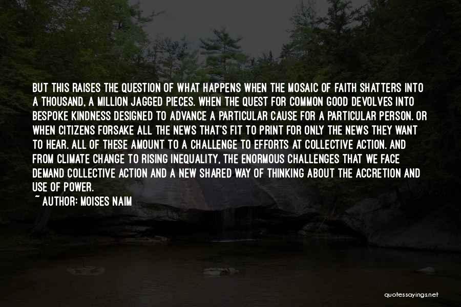 Moises Naim Quotes: But This Raises The Question Of What Happens When The Mosaic Of Faith Shatters Into A Thousand, A Million Jagged