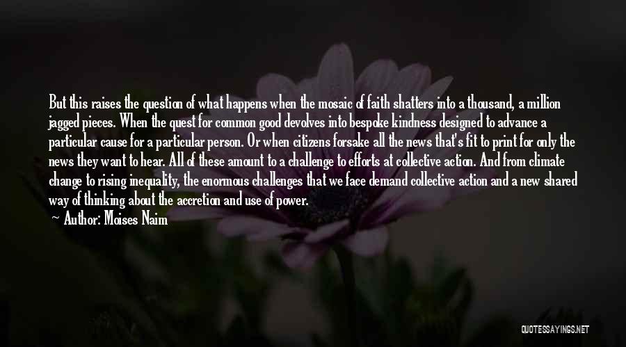 Moises Naim Quotes: But This Raises The Question Of What Happens When The Mosaic Of Faith Shatters Into A Thousand, A Million Jagged