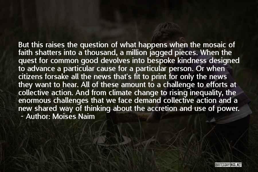 Moises Naim Quotes: But This Raises The Question Of What Happens When The Mosaic Of Faith Shatters Into A Thousand, A Million Jagged