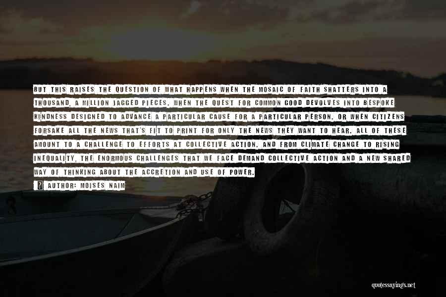 Moises Naim Quotes: But This Raises The Question Of What Happens When The Mosaic Of Faith Shatters Into A Thousand, A Million Jagged