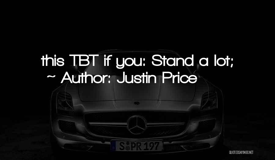 Justin Price Quotes: This Tbt If You: Stand A Lot;