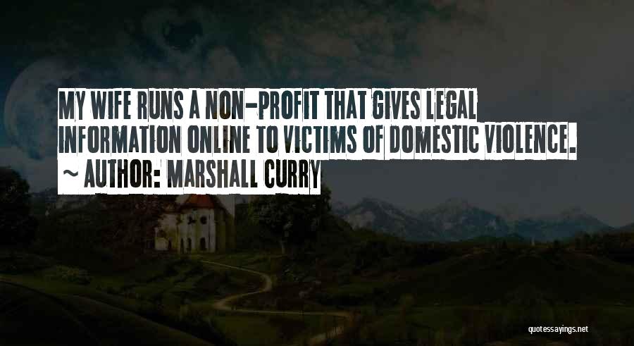 Marshall Curry Quotes: My Wife Runs A Non-profit That Gives Legal Information Online To Victims Of Domestic Violence.