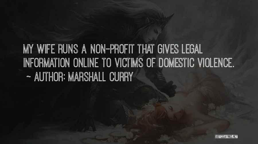 Marshall Curry Quotes: My Wife Runs A Non-profit That Gives Legal Information Online To Victims Of Domestic Violence.