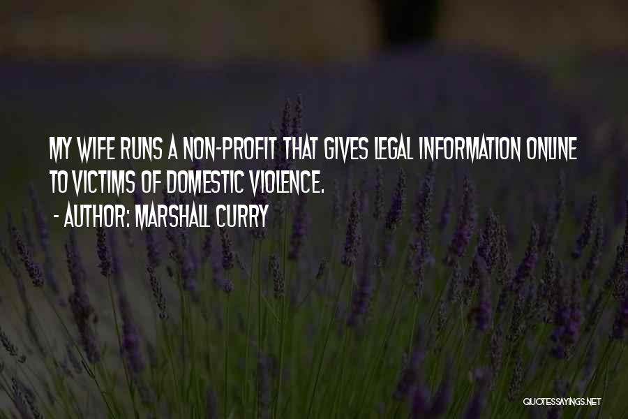 Marshall Curry Quotes: My Wife Runs A Non-profit That Gives Legal Information Online To Victims Of Domestic Violence.