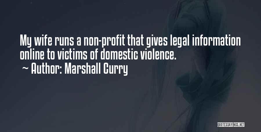 Marshall Curry Quotes: My Wife Runs A Non-profit That Gives Legal Information Online To Victims Of Domestic Violence.