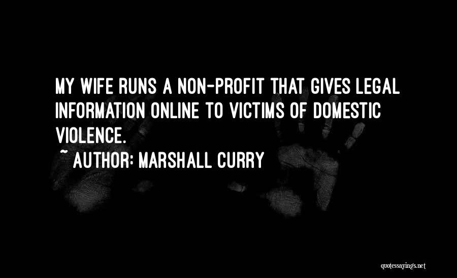 Marshall Curry Quotes: My Wife Runs A Non-profit That Gives Legal Information Online To Victims Of Domestic Violence.