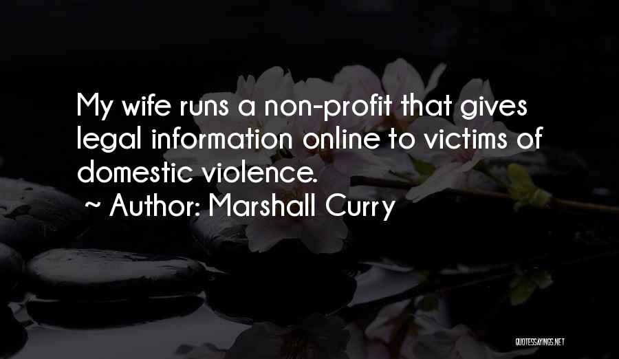 Marshall Curry Quotes: My Wife Runs A Non-profit That Gives Legal Information Online To Victims Of Domestic Violence.